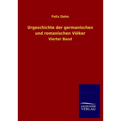 Urgeschichte der germanischen und romanischen Völker, Taschenbuch von Felix Dahn, Salzwasser, 978-3-8460-3719-5