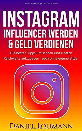 Daniel Lohmann - Instagram: Influencer werden und Geld verdienen mit Instagram - auch ohne eigene Bilder: Die besten Tipps und Tricks für Anfänger um schnell Reichweite aufzubauen - Preis vom 09.10.2026 07:28:09 h