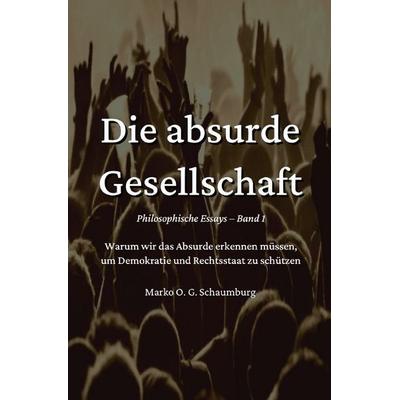 Philosophische Essays / Die absurde Gesellschaft, Taschenbuch von Marko O. G. Schaumburg, Epubli, 978-3-565-04514-3