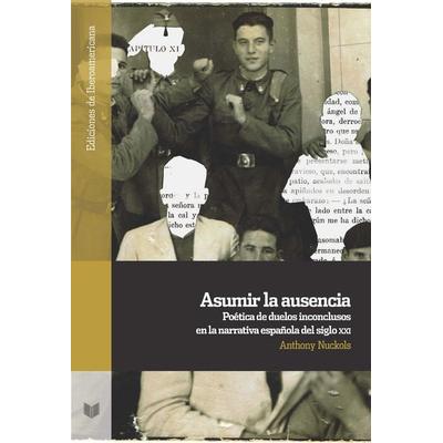 Asumir la ausencia : poética de duelos inconclusos en la narrativa española del siglo XXI, Taschenbuch von Anthony Nuckols, Vervuert