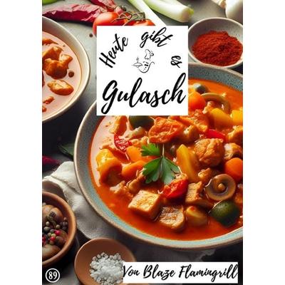 Heute gibt es / Heute gibt es - Gulasch, Taschenbuch von Blaze Flamingrill, Epubli, 978-3-7584-2190-7