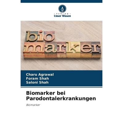 Biomarker bei Parodontalerkrankungen, Taschenbuch von Charu Agrawal,Foram Shah,Saloni Shah, Verlag Unser Wissen, 978-620-7-03390-4