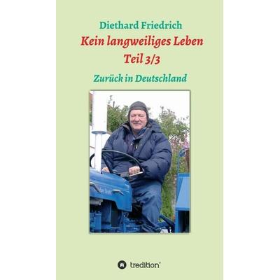 Kein langweiliges Leben Teil 3/3, Gebundene Ausgabe von Diethard Friedrich, Tredition, 978-3-7439-7576-7