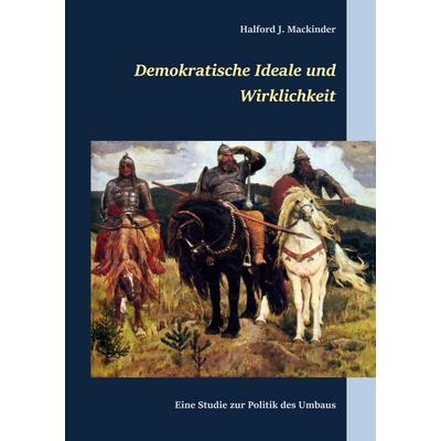 Demokratische Ideale und Wirklichkeit, Gebundene Ausgabe von Halford J. Mackinder, BoD – Books on Demand, 978-3-7504-9718-4