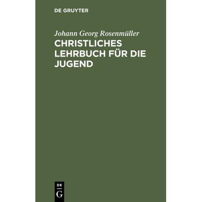 Christliches Lehrbuch für die Jugend, Gebundene Ausgabe von Johann Georg Rosenmüller, De Gruyter, 978-3-11-111372-2
