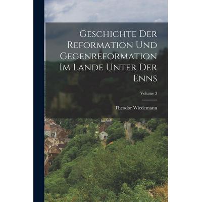 Geschichte Der Reformation Und Gegenreformation Im Lande Unter Der Enns; Volume 3, Taschenbuch von Theodor Wiedemann, Legare Street Press,