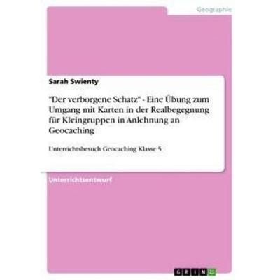 'Der verborgene Schatz' - Eine Übung zum Umgang mit Karten in der Realbegegnung für Kleingruppen in Anlehnung an Geocaching, Taschenbuch von Sarah
