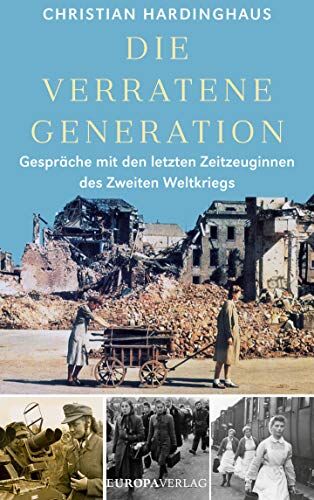 Christian Hardinghaus - Die verratene Generation: Gespräche mit den letzten Zeitzeuginnen des Zweiten Weltkriegs - Preis vom 14.10.2026 23:07:16 h