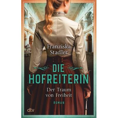 Die Hofreiterin – Der Traum von Freiheit, Taschenbuch von Franziska Stadler, dtv, 978-3-423-22050-7