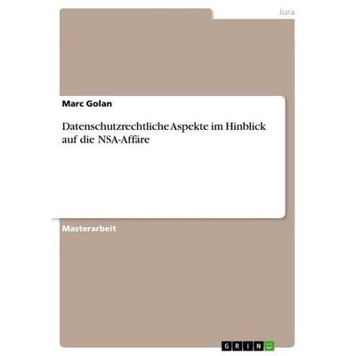 Datenschutzrechtliche Aspekte im Hinblick auf die NSA-Affäre, Taschenbuch von Marc Golan, GRIN, 978-3-656-88709-6