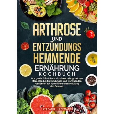 Arthrose und Entzündungshemmende Ernährung Kochbuch, Taschenbuch von Stefanie Hoffmann, Tolino media, 978-3-8194-3577-5