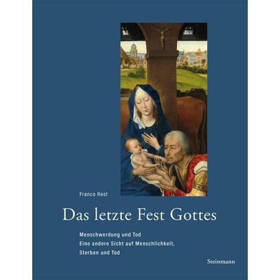 Das letzte Fest Gottes: Menschwerdung und Tod, Taschenbuch von Franco Rest, Steinmann Verlag, 978-3-927043-72-5