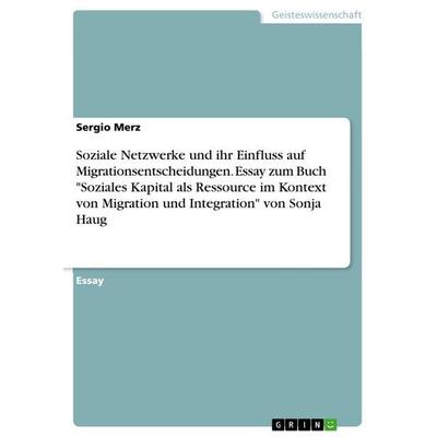 Soziale Netzwerke und ihr Einfluss auf Migrationsentscheidungen. Essay zum Buch 'Soziales Kapital als Ressource im Kontext von Migration und