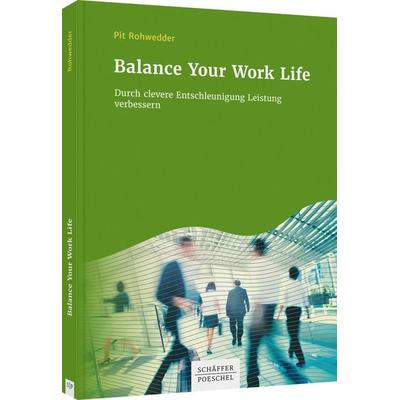 Balance Your Work Life, Taschenbuch von Pit Rohwedder, Schäffer-Poeschel