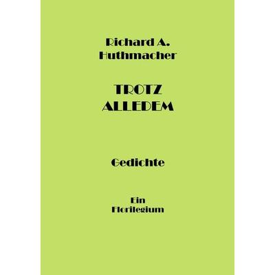 Trotz alledem, Taschenbuch von Richard A. Huthmacher, BoD – Books on Demand, 978-3-7431-0587-4