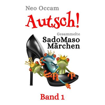 Autsch! Gesammelte SadoMasoMärchen, Taschenbuch von Neo Occam, BoD – Books on Demand, 978-3-7448-2133-9