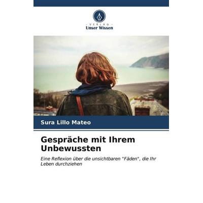 Lillo Mateo, S: Gespräche mit Ihrem Unbewussten, Taschenbuch von Sura Lillo Mateo, Verlag Unser Wissen, 978-620-6-57236-7