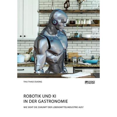 Robotik und KI in der Gastronomie. Wie sieht die Zukunft der Lebensmittelindustrie aus?, Taschenbuch von Thu Thao Duong, Science Factory,