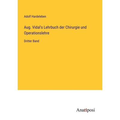Aug. Vidal's Lehrbuch der Chirurgie und Operationslehre, Taschenbuch von Adolf Hardeleben, Anatiposi Verlag, 978-3-382-00842-0