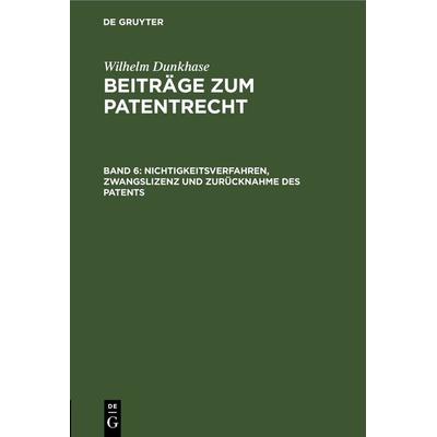 Wilhelm Dunkhase: Beiträge zum Patentrecht / Nichtigkeitsverfahren, Zwangslizenz und Zurücknahme des Patents, Gebundene Ausgabe von Wilhelm Dunkhase,