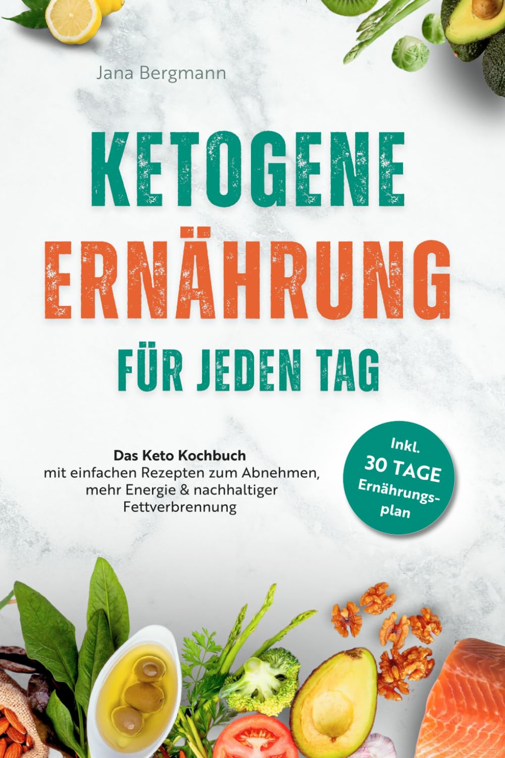Jana Bergmann - Ketogene Ernährung für jeden Tag Das Keto Kochbuch mit einfachen Rezepten zum Abnehmen, mehr Energie & nachhaltiger Fettverbrennung – inkl. 30 Tage Ernährungsplan - Preis vom 06.10.2026 07:26:00 h