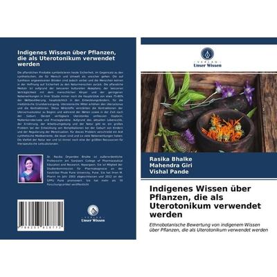 Indigenes Wissen über Pflanzen, die als Uterotonikum verwendet werden, Taschenbuch von Rasika Bhalke,Mahendra Giri,Vishal Pande, Verlag Unser Wissen,