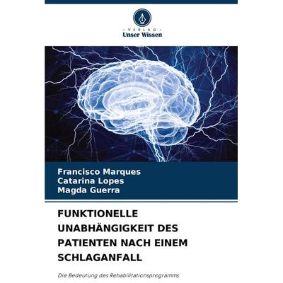 Funktionelle Unabhängigkeit des Patienten Nach Einem Schlaganfall, Taschenbuch von Francisco Marques,Catarina Lopes,Magda Guerra, Verlag Unser Wissen,