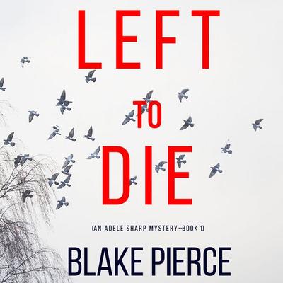 Left To Run (An Adele Sharp Mystery—Book Two) - Blake Pierce, Audio, 9781094314280
