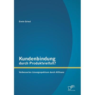 Kundenbindung durch Produktvielfalt? Verbessertes Lösungsspektrum durch Allfinanz, Taschenbuch von Erwin Griesl, Diplomica Verlag GmbH,