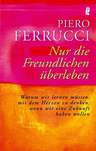 Piero Ferrucci - Nur die Freundlichen überleben: Warum wir lernen müssen mit dem Herzen zu denken, wenn wir eine Zukunft haben wollen - Preis vom 11.10.2026 15:43:13 h