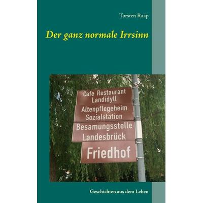 Der ganz normale Irrsinn, Taschenbuch von Torsten Raap, BoD – Books on Demand, 978-3-7481-8864-3