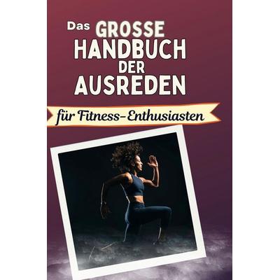 Das große Handbuch der Ausreden für Fitness-Enthusiasten, Gebundene Ausgabe von Florian Müller, BoD - Books on Demand, 978-3-7591-4987-9