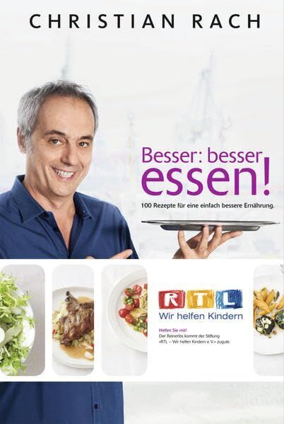 Christian Rach - Besser Essen: 100 Rezepte für eine einfach bessere Ernährung. RTL Wir helfen Kindern - Preis vom 11.10.2026 15:43:13 h