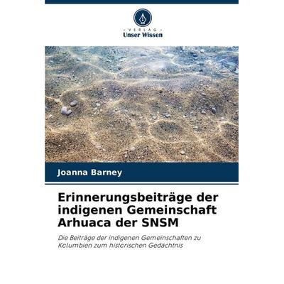 Erinnerungsbeiträge der indigenen Gemeinschaft Arhuaca der SNSM, Taschenbuch von Joanna Barney, Verlag Unser Wissen, 978-620-6-86570-4
