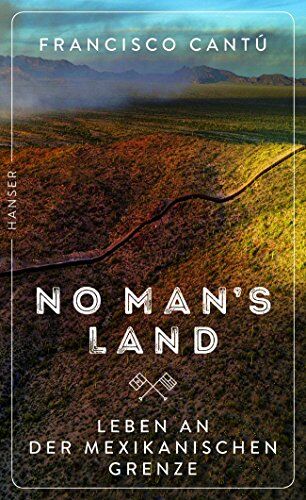 Francisco Cantú - No Man's Land: Leben an der mexikanischen Grenze - Preis vom 09.10.2026 07:28:09 h
