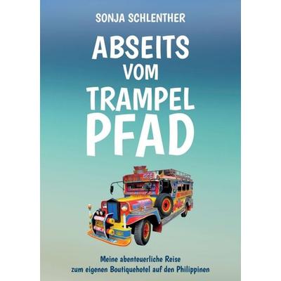 Abseits vom Trampelpfad, Taschenbuch von Sonja Schlenther, Tredition, 978-3-7482-1700-8