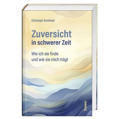 Zuversicht in schwerer Zeit, Gebundene Ausgabe von Christoph Kreitmeir, St. Benno, 978-3-7462-6656-5