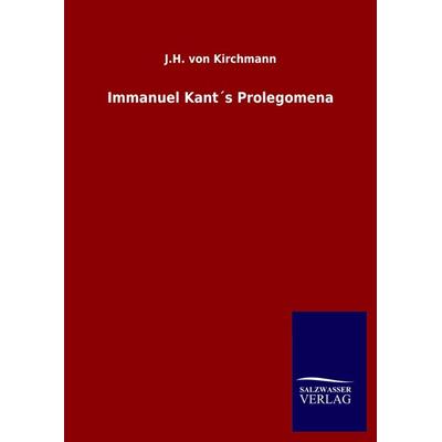 Immanuel Kant´s Prolegomena, Gebundene Ausgabe von J. H. Kirchmann, Salzwasser, 978-3-8460-5173-3