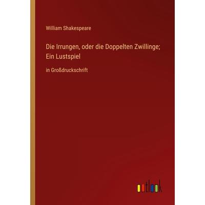 Die Irrungen, oder die Doppelten Zwillinge; Ein Lustspiel, Taschenbuch von William Shakespeare, Outlook, 978-3-368-36394-9