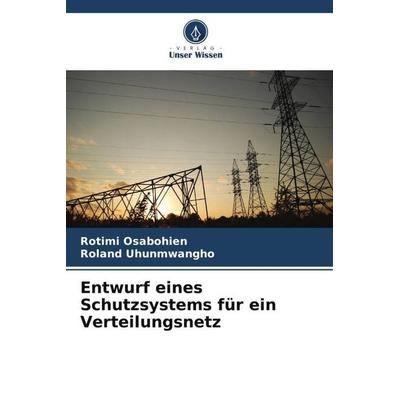 Entwurf eines Schutzsystems für ein Verteilungsnetz, Taschenbuch von Rotimi Osabohien,Roland Uhunmwangho, Verlag Unser Wissen, 978-620-5-32439-4