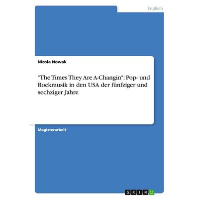 'The Times They Are A-Changin': Pop- und Rockmusik in den USA der fünfziger und sechziger Jahre, Taschenbuch von Nicola Nowak, GRIN, 978-3-638-72327-5