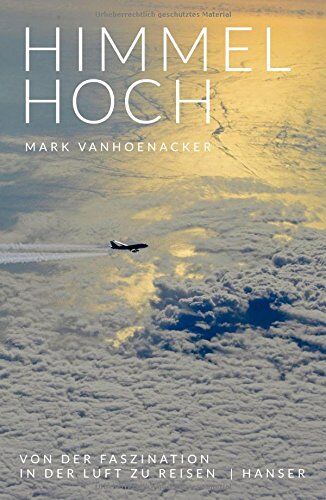Mark Vanhoenacker - Himmelhoch: Von der Faszination, in der Luft zu reisen - Preis vom 11.10.2026 15:43:13 h