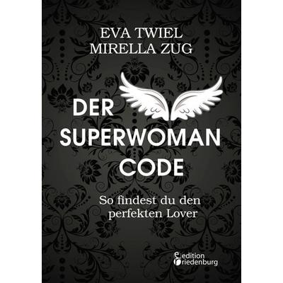 Der Superwoman Code - So findest du den perfekten Lover, Taschenbuch von Eva Twiel,Mirella Zug, Edition riedenburg, 978-3-903085-97-8