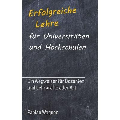 Erfolgreiche Lehre für Universitäten und Hochschulen, Taschenbuch von Fabian Wagner, Tredition, 978-3-7482-2490-7