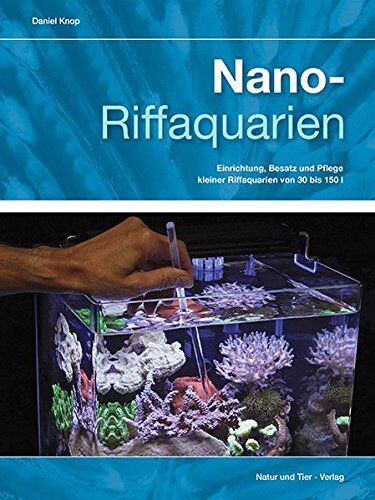 Daniel Knop - Nano-Riffaquarien: Einrichtung, Besatz und Pflege kleiner Riffaquarien von 30 bis 150 L (NTV Meerwasseraquaristik) - Preis vom 12.10.2026 11:37:12 h