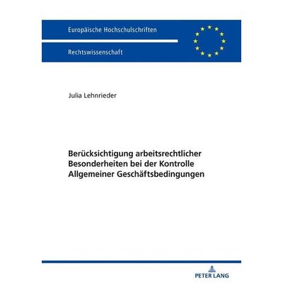 Berücksichtigung arbeitsrechtlicher Besonderheiten bei der Kontrolle Allgemeiner Geschäftsbedingungen, Gebundene Ausgabe von Julia Lehnrieder, Peter