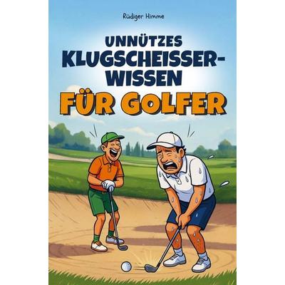 Unnützes Klugscheisser-Wissen für Golfer, Taschenbuch von Rüdiger Himme, Bookmundo, 978-94-038-2962-3
