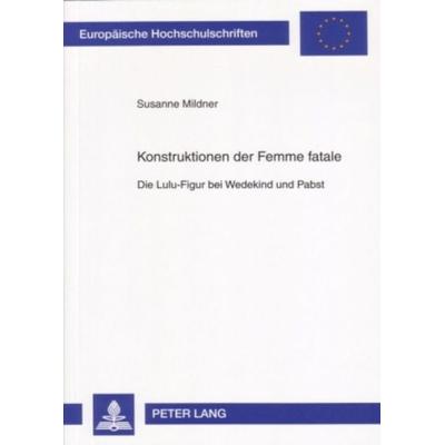 Konstruktionen der Femme fatale, Taschenbuch von Susanne Mildner, Peter Lang GmbH, Internationaler Verlag der Wissenschaften, 978-3-631-56251-2