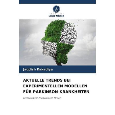 Aktuelle Trends bei Experimentellen Modellen für Parkinson-Krankheiten, Taschenbuch von Jagdish Kakadiya, Verlag Unser Wissen, 978-620-4-58223-8