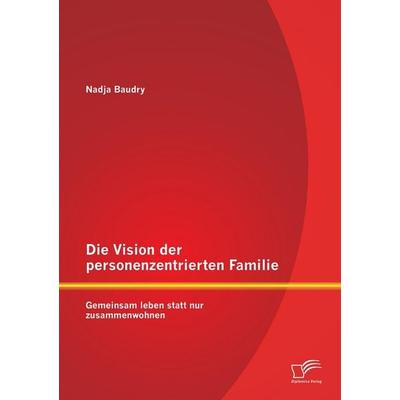 Die Vision der personenzentrierten Familie: Gemeinsam leben statt nur zusammenwohnen, Taschenbuch von Nadja Baudry, Diplomica Verlag GmbH,